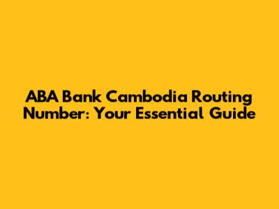 ABA Bank Cambodia Routing Number: Your Essential Guide