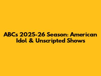 ABC's 2025-26 Season: American Idol & Unscripted Shows