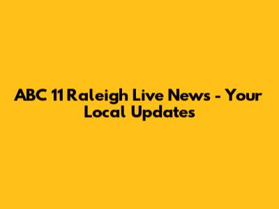 ABC 11 Raleigh Live News - Your Local Updates
