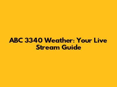 ABC 3340 Weather: Your Live Stream Guide