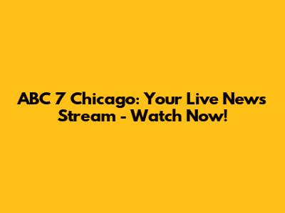 ABC 7 Chicago: Your Live News Stream - Watch Now!