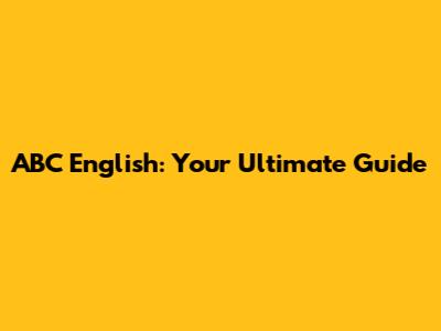 ABC English: Your Ultimate Guide