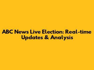 ABC News Live Election: Real-time Updates & Analysis