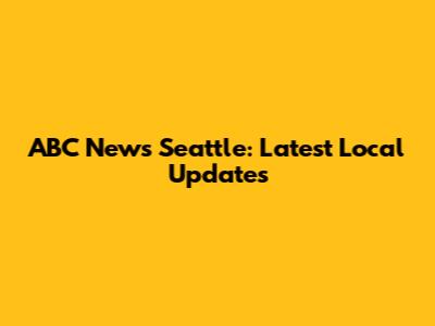 ABC News Seattle: Latest Local Updates