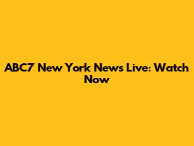 ABC7 New York News Live: Watch Now