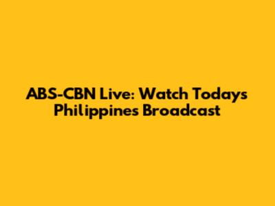 ABS-CBN Live: Watch Today's Philippines Broadcast