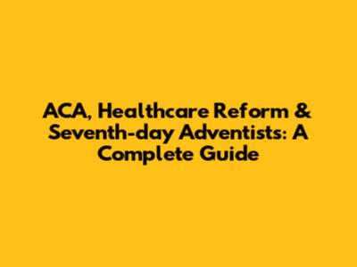 ACA, Healthcare Reform & Seventh-day Adventists: A Complete Guide