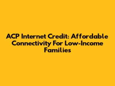 ACP Internet Credit: Affordable Connectivity For Low-Income Families