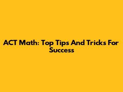 ACT Math: Top Tips And Tricks For Success