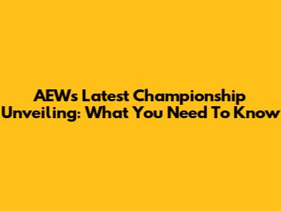 AEW's Latest Championship Unveiling: What You Need To Know