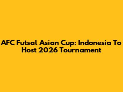 AFC Futsal Asian Cup: Indonesia To Host 2026 Tournament