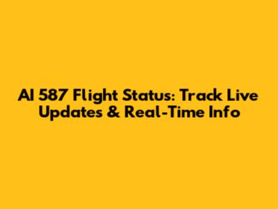 AI 587 Flight Status: Track Live Updates & Real-Time Info