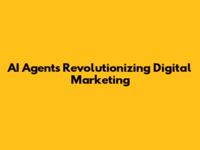 AI Agents Revolutionizing Digital Marketing