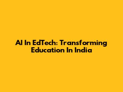 AI In EdTech: Transforming Education In India
