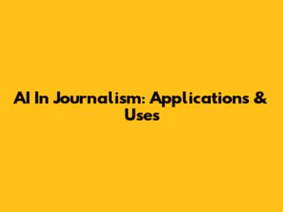 AI In Journalism: Applications & Uses