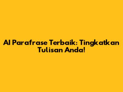 AI Parafrase Terbaik: Tingkatkan Tulisan Anda!