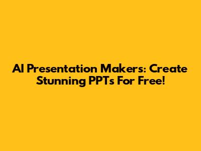 AI Presentation Makers: Create Stunning PPTs For Free!