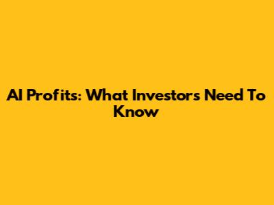 AI Profits: What Investors Need To Know