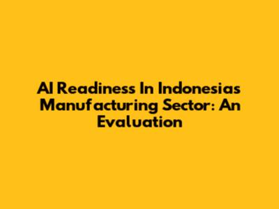 AI Readiness In Indonesia's Manufacturing Sector: An Evaluation