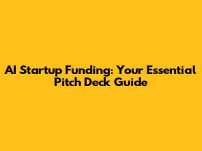 AI Startup Funding: Your Essential Pitch Deck Guide