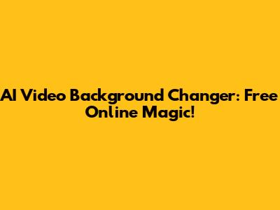 AI Video Background Changer: Free Online Magic!