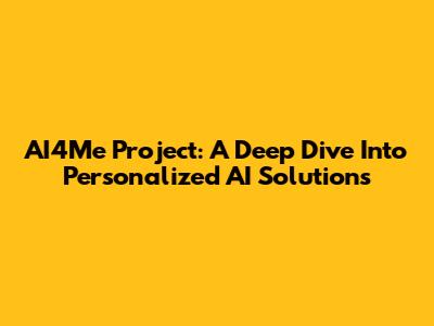 AI4Me Project: A Deep Dive Into Personalized AI Solutions