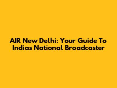 AIR New Delhi: Your Guide To India's National Broadcaster