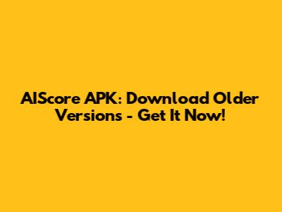 AIScore APK: Download Older Versions - Get It Now!