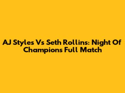 AJ Styles Vs Seth Rollins: Night Of Champions Full Match