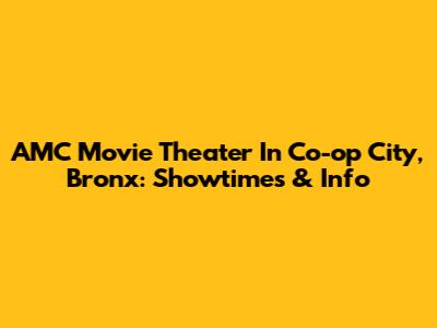 AMC Movie Theater In Co-op City, Bronx: Showtimes & Info