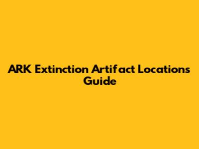 ARK Extinction Artifact Locations Guide