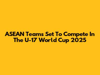 ASEAN Teams Set To Compete In The U-17 World Cup 2025
