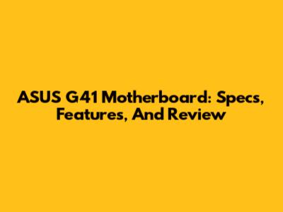 ASUS G41 Motherboard: Specs, Features, And Review