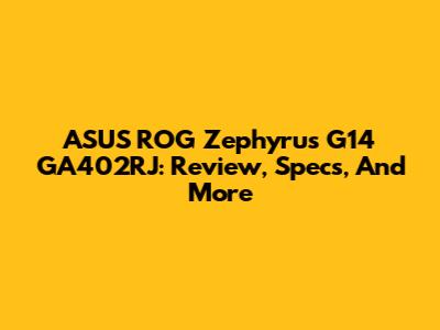ASUS ROG Zephyrus G14 GA402RJ: Review, Specs, And More