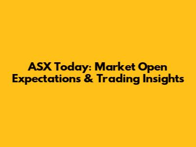 ASX Today: Market Open Expectations & Trading Insights