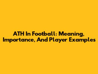 ATH In Football: Meaning, Importance, And Player Examples