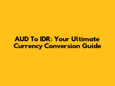 AUD To IDR: Your Ultimate Currency Conversion Guide