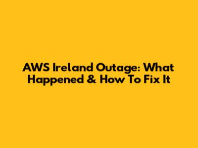 AWS Ireland Outage: What Happened & How To Fix It