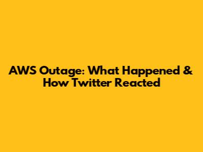 AWS Outage: What Happened & How Twitter Reacted
