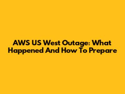 AWS US West Outage: What Happened And How To Prepare