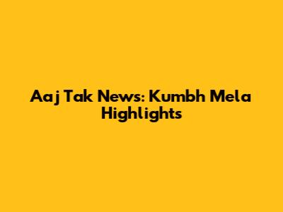Aaj Tak News: Kumbh Mela Highlights