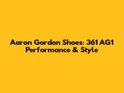 Aaron Gordon Shoes: 361 AG1 Performance & Style
