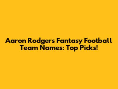 Aaron Rodgers Fantasy Football Team Names: Top Picks!