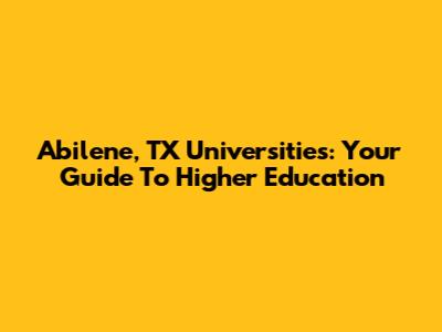 Abilene, TX Universities: Your Guide To Higher Education