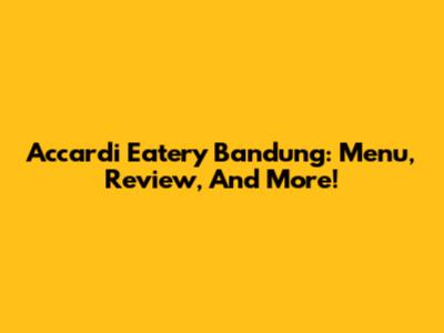 Accardi Eatery Bandung: Menu, Review, And More!
