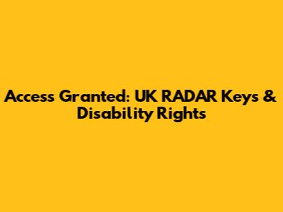 Access Granted: UK RADAR Keys & Disability Rights