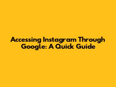 Accessing Instagram Through Google: A Quick Guide