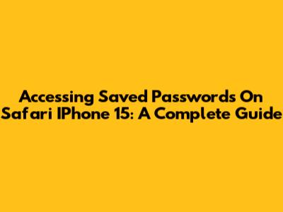 Accessing Saved Passwords On Safari IPhone 15: A Complete Guide