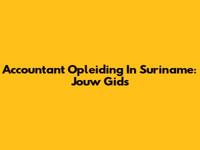 Accountant Opleiding In Suriname: Jouw Gids
