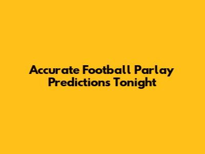 Accurate Football Parlay Predictions Tonight